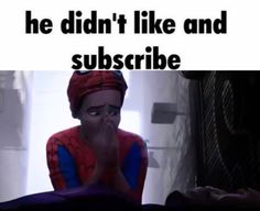 the spider man is talking to someone in front of him and he didn't like and subscribe