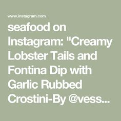 the words seafood on instagramm creamy lobster tails and fortna dip with garlic ribbed crostini - by