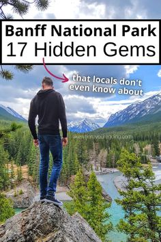 a man standing on top of a large rock next to a lake and mountains with text overlay reading banff national park 17 hidden gems that locals don't even know about