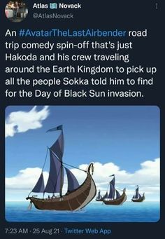 an image of a boat in the ocean with caption that reads, an avatar last / airbender road trip comedy spin - off that's just hakka and his crew traveling around the earth kingdom to pick up all