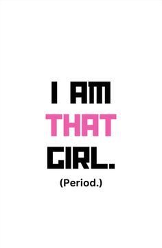 the words i am that girl period in pink and black