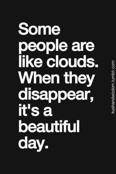 some people are like clouds when they disappear, it's a beautiful day