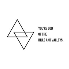 a triangle with the words you're god of the hills and valleys