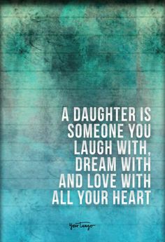 a quote that says, a daughter is someone you laugh with dream with and love with all your heart