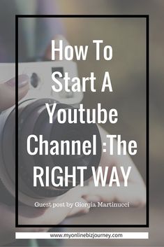 someone holding a camera with the text how to start a youtube channel the right way