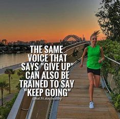 a woman running on a bridge with the words, the same voice that says give up can also be trained to say keep going