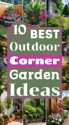 the words 10 best outdoor corner garden ideas on top of pictures of flowers and plants