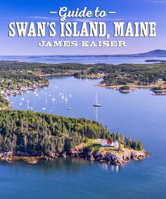 the guide to swan's island, maine is featured in this aerial view from above