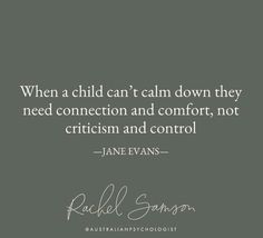 a quote that says when a child can't calm down they need connection and comfort, not crucifism and control