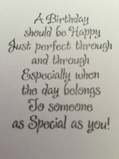 a birthday card with the words,'a birthday should be happy just perfect through and through especially when the day belongs to someone as special as you