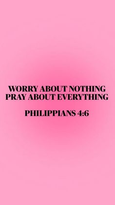 a pink background with the words worry about nothing pray about everything philippiness 4 6