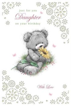 a birthday card with a teddy bear holding a flower in it's mouth and the words, just for you daughter on your birthday