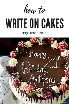 a birthday cake with chocolate frosting and strawberries on the top that says, how to write on cakes tips and tricks