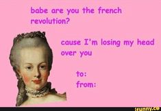 a pink background with an image of a woman's face and the words, babe are you the french revolution? cause i'm'm losing my head over you to from