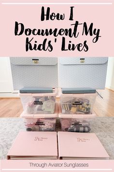 the words how i document my kids'lives on top of pink boxes with clear lids