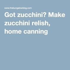 the words got zucchini? make zucchini reish, home canning