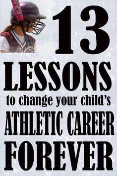 a poster with the words 13 lessons to change your child's athletic career forever