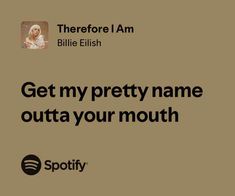 an ad for spotify with the caption get my pretty name outa your mouth