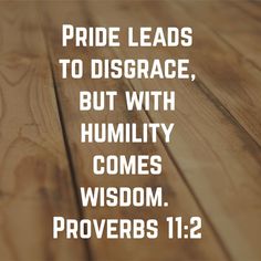 the words pride leads to disgrace, but with humility comes wisdom provers 11