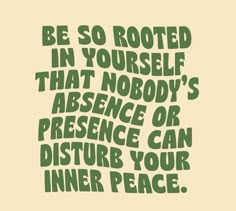 a green and white poster with the words be so rooted in yourself that nobody's presence or pleasure can disturb your inner peace