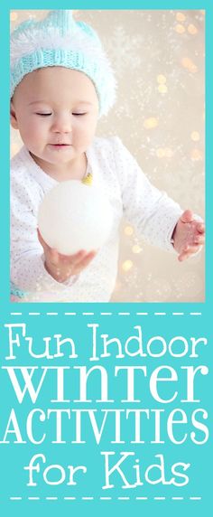 a baby holding a white ball with the words fun indoor winter activities for kids