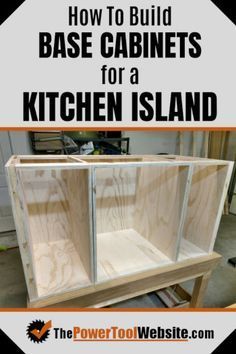 how to build base cabinets for a kitchen island with text overlay reading how to build base cabinets for a kitchen island