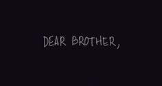 the words dear brother written in white on a black background