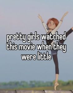 a girl is standing on top of a wall with her arms in the air, and text reads pretty girls watched this movie when they were little