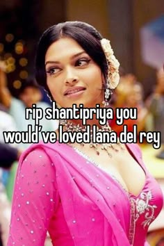 a woman wearing a pink sari with the words rip shantipriya you would've loved lana del rey