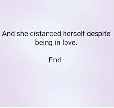 an image with the words and she distance herself despite being in love