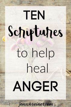 the words ten scorptures to help heal anger on a wooden background with flowers