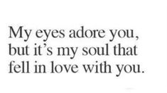 an image with the words my eyes adore you, but it's my soul that fell in love with you