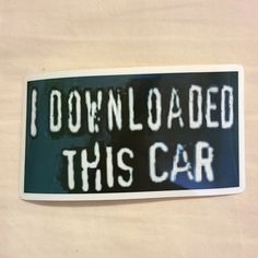 a sticker that says, i downloaded this car