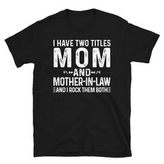 I Have Two Titles Mom And Mother-in-Law I Rock Them Both makes the cute tee gift for mothers in law to be from son in law or daughter in law, welcoming the new partner and marriage of their daughter or son and expecting a happy family life after the wedding with the relatives! You've now found the staple t-shirt of your wardrobe. It's made of 100% ring-spun cotton and is soft and comfy. The double stitching on the neckline and sleeves add more durability to what is sure to be a favorite!   * 100 Funny Text Shirt For Mother's Day Gift, Mother's Day Gift Shirt With Funny Text, Mother's Day T-shirt With Lettering As A Gift, Mother's Day T-shirt With Lettering, Mother's Day Gift Shirt With Text Print, Mother's Day Gift T-shirt With Lettering, Mother In Law Wedding, Birthday Gift For Mother, Gift For Mother In Law