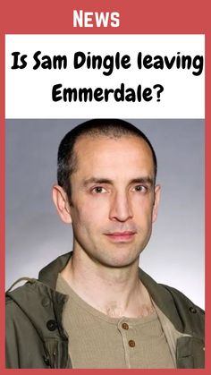 a man is looking at the camera and has an ad for him to say, is sam dingle leaving emmerdale?