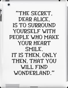 a quote from the book,'the secret dear alice is to surround yourself with people who