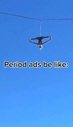 a man is suspended on a tightrope with the words period ads be like