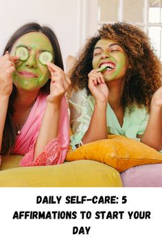 two girls with cucumbers on their faces and the words daily self - care 5 affirmations to start your day