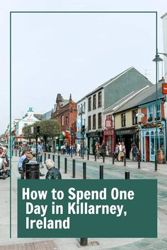 people walking down the street in ireland with text overlay reading how to spend one day in killarneyy, ireland