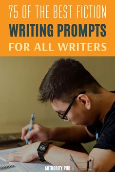 a young man writing on paper with the title 75 of the best fiction writing prompts for