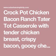 the text reads crock pot chicken bacon ranch tater tot casserole with tender chicken breast, crispy bacon, gooey che