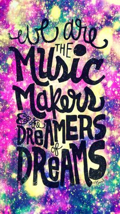 we are the music makers and drummers of dreams written in black ink on a colorful background