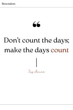 a quote that says don't count the days, make the days count on it