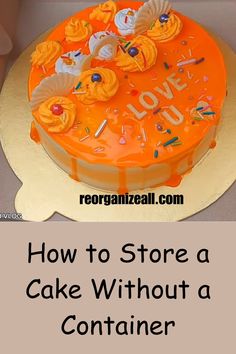 an orange cake with white frosting on top and the words how to store a cake without a container