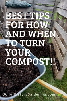 a wheelbarrow full of dirt with the words best tips for how and when to turn your compost