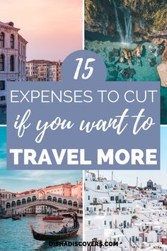 travel photos with text overlay that reads 15 experiences to cut if you want to travel more