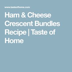 ham and cheese crescent bundles recipe / taste of home - fast food, easy to make