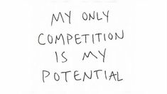 the words my only competition is my potential are written in black ink on a white background