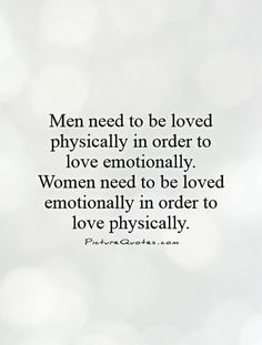 Men need to be loved physically in order to love emotionally. Women need to be loved emotionally in order to love physically. Picture Quotes. Stay Strong Quotes, Quotes Thoughts, Inspirational Artwork, To Be Loved, Stay Strong, Quotes About Strength, A Quote