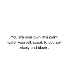 a white background with the words you are your own little plant water yourself, speak to yourself nicely and bloom